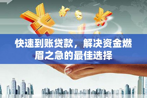 洪雅快速到账贷款，解决资金燃眉之急的最佳选择