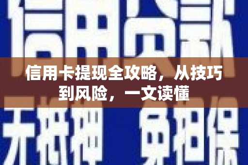 洪雅信用卡提现全攻略，从技巧到风险，一文读懂