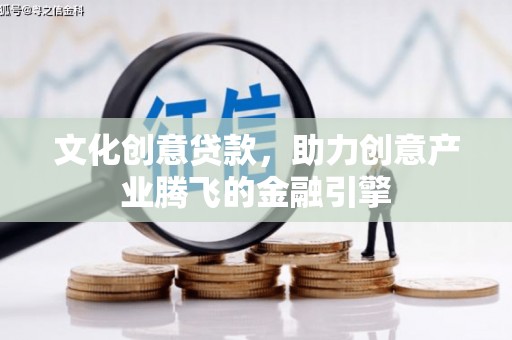 洪雅文化创意贷款，助力创意产业腾飞的金融引擎