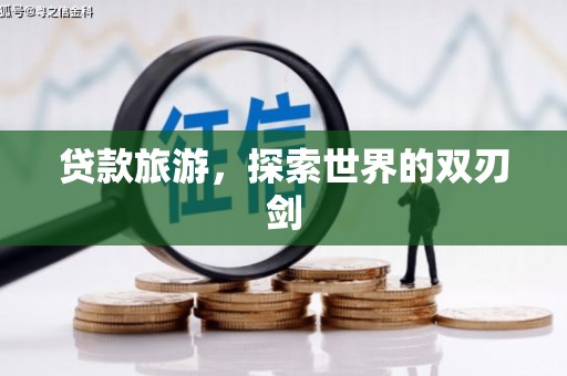 洪雅贷款旅游，探索世界的双刃剑