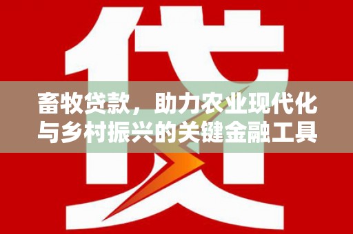 洪雅畜牧贷款，助力农业现代化与乡村振兴的关键金融工具