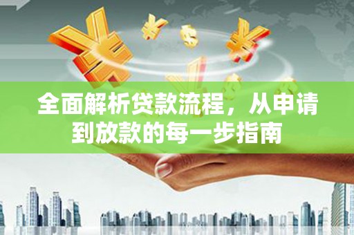 洪雅全面解析贷款流程，从申请到放款的每一步指南