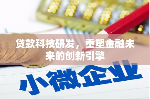 洪雅贷款科技研发，重塑金融未来的创新引擎