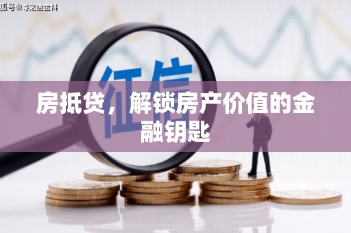 洪雅房抵贷，解锁房产价值的金融钥匙