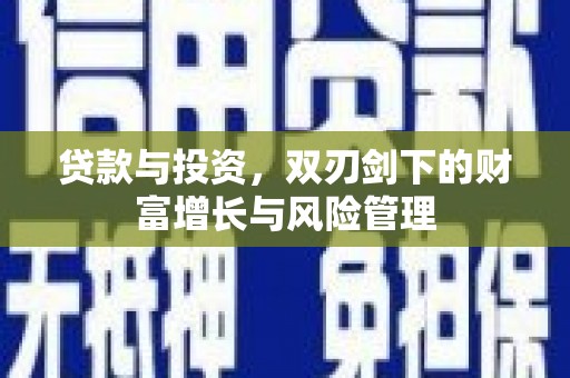洪雅贷款与投资，双刃剑下的财富增长与风险管理
