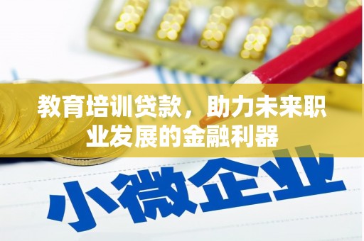 洪雅教育培训贷款，助力未来职业发展的金融利器