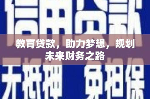 洪雅教育贷款，助力梦想，规划未来财务之路