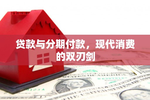 洪雅贷款与分期付款，现代消费的双刃剑