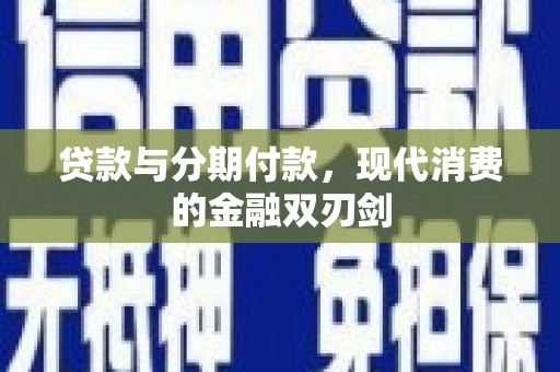 洪雅贷款与分期付款，现代消费的金融双刃剑