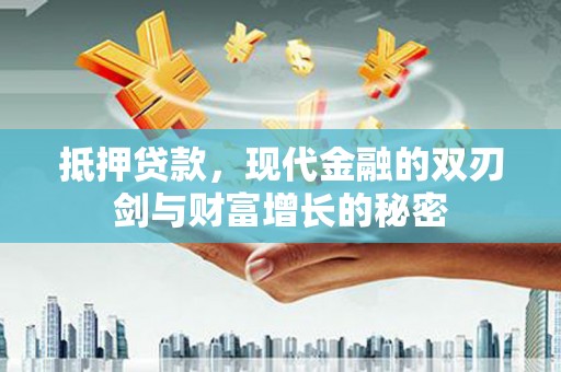 洪雅抵押贷款，现代金融的双刃剑与财富增长的秘密