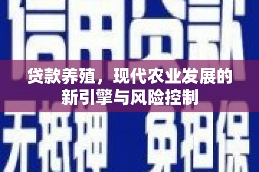 洪雅贷款养殖，现代农业发展的新引擎与风险控制