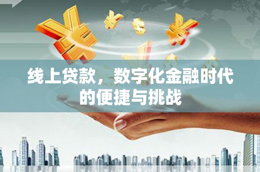 洪雅线上贷款，数字化金融时代的便捷与挑战