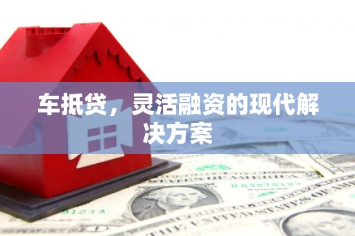 洪雅车抵贷，灵活融资的现代解决方案
