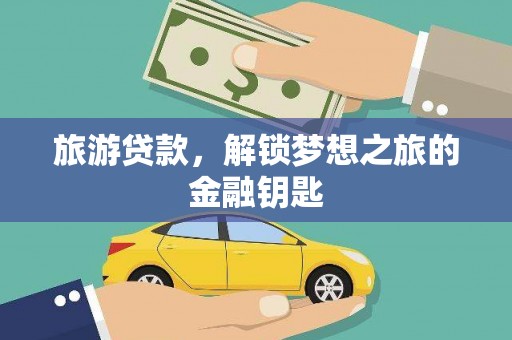 洪雅旅游贷款，解锁梦想之旅的金融钥匙