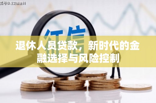 洪雅退休人员贷款，新时代的金融选择与风险控制