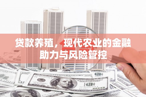 洪雅贷款养殖，现代农业的金融助力与风险管控