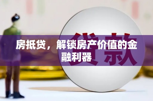 洪雅房抵贷，解锁房产价值的金融利器
