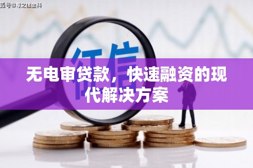 洪雅无电审贷款，快速融资的现代解决方案