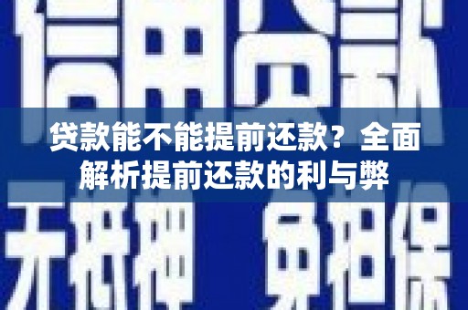 洪雅贷款能不能提前还款？全面解析提前还款的利与弊