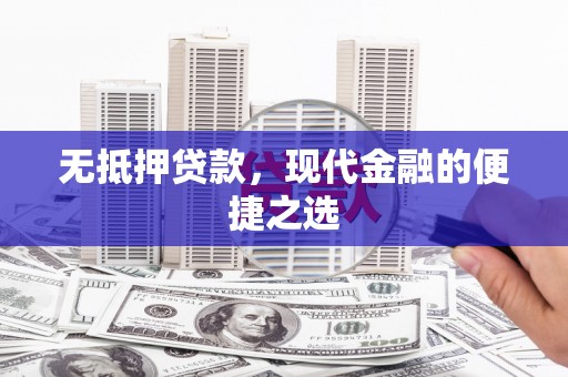 洪雅无抵押贷款，现代金融的便捷之选