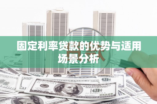 洪雅固定利率贷款的优势与适用场景分析