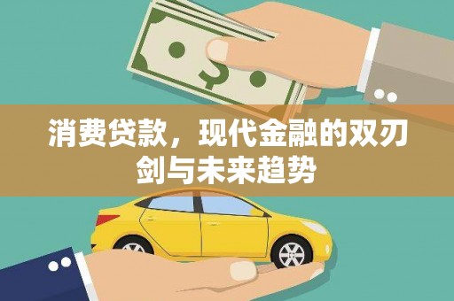 洪雅消费贷款，现代金融的双刃剑与未来趋势