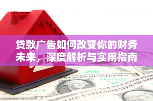 洪雅贷款广告如何改变你的财务未来，深度解析与实用指南