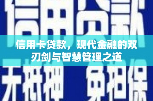 洪雅信用卡贷款，现代金融的双刃剑与智慧管理之道