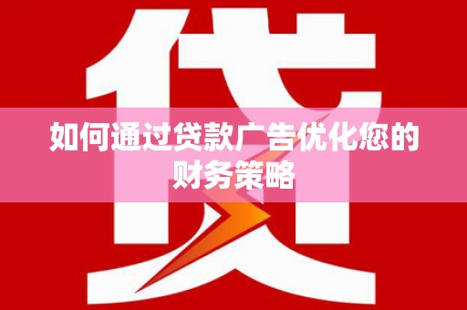 洪雅如何通过贷款广告优化您的财务策略
