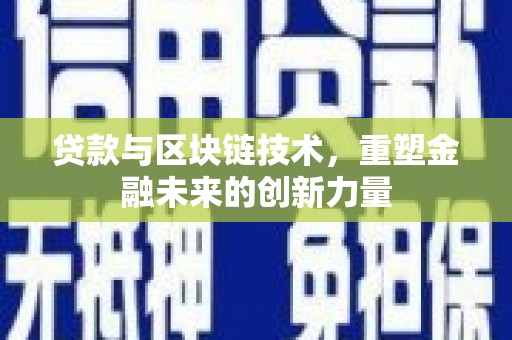 洪雅贷款与区块链技术，重塑金融未来的创新力量