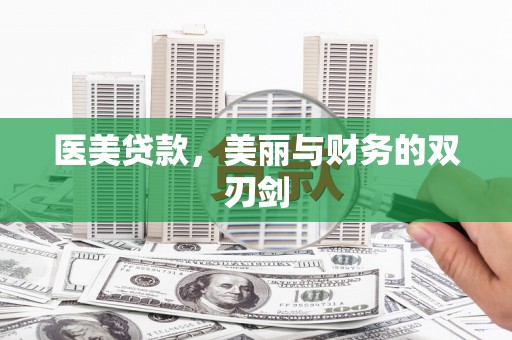 洪雅医美贷款，美丽与财务的双刃剑
