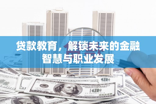 洪雅贷款教育，解锁未来的金融智慧与职业发展