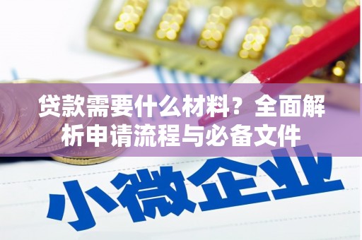 洪雅贷款需要什么材料？全面解析申请流程与必备文件