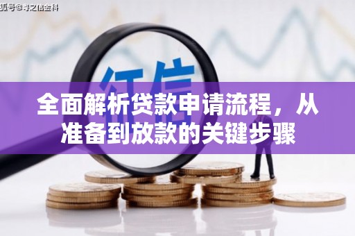 洪雅全面解析贷款申请流程，从准备到放款的关键步骤