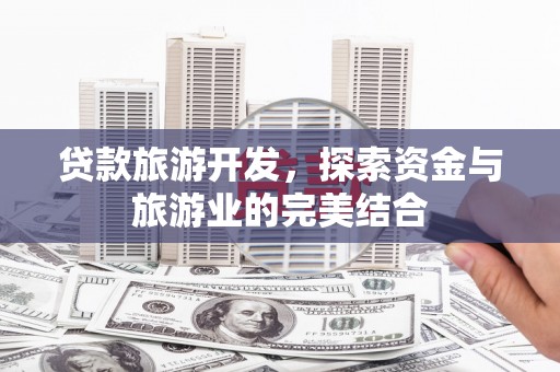 洪雅贷款旅游开发，探索资金与旅游业的完美结合