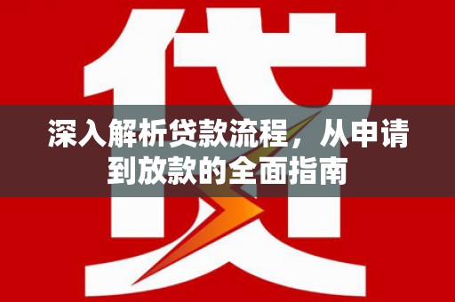 洪雅深入解析贷款流程，从申请到放款的全面指南