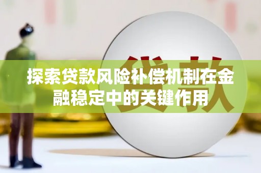 洪雅探索贷款风险补偿机制在金融稳定中的关键作用
