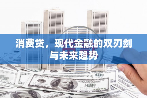 洪雅消费贷，现代金融的双刃剑与未来趋势