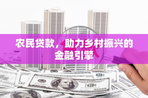 洪雅农民贷款，助力乡村振兴的金融引擎