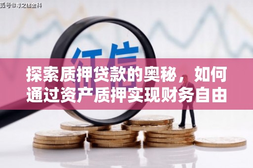 洪雅探索质押贷款的奥秘，如何通过资产质押实现财务自由