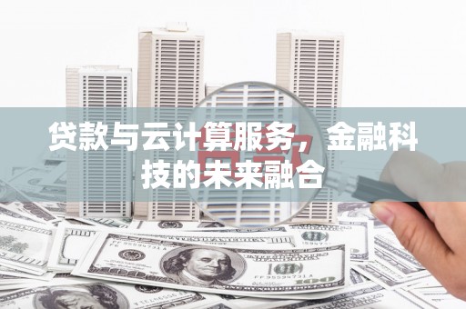 洪雅贷款与云计算服务，金融科技的未来融合