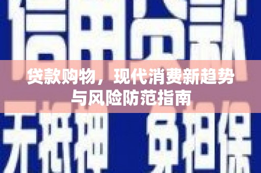 洪雅贷款购物，现代消费新趋势与风险防范指南