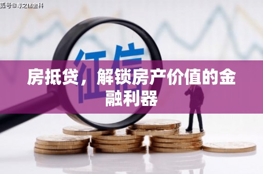 洪雅房抵贷，解锁房产价值的金融利器
