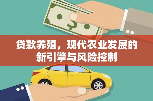 洪雅贷款养殖，现代农业发展的新引擎与风险控制