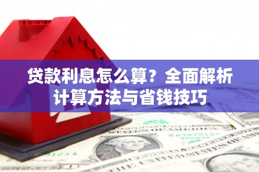洪雅贷款利息怎么算？全面解析计算方法与省钱技巧