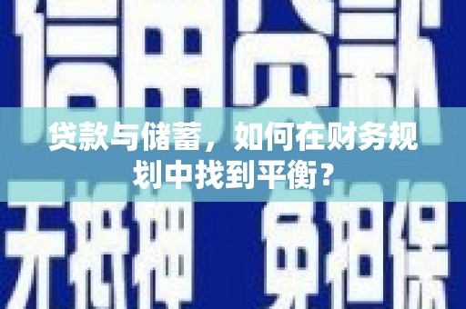 洪雅贷款与储蓄，如何在财务规划中找到平衡？