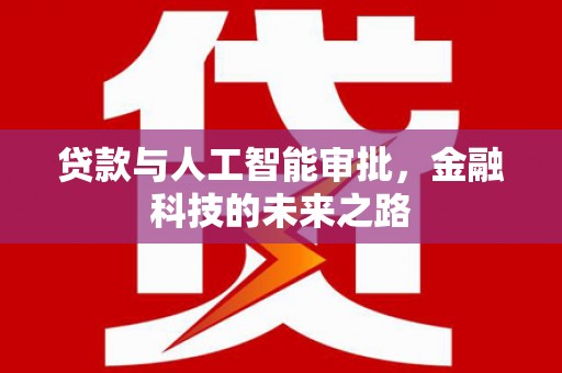 洪雅贷款与人工智能审批，金融科技的未来之路