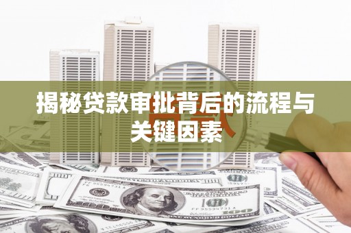 洪雅揭秘贷款审批背后的流程与关键因素