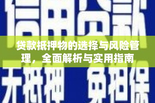 洪雅贷款抵押物的选择与风险管理，全面解析与实用指南
