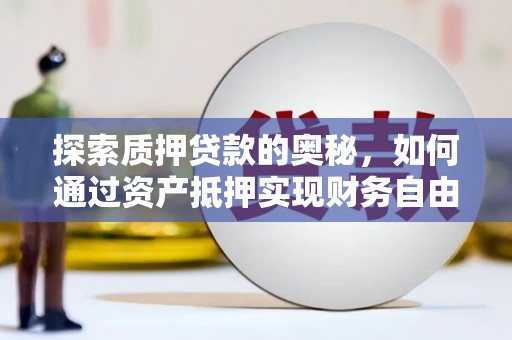 洪雅探索质押贷款的奥秘，如何通过资产抵押实现财务自由